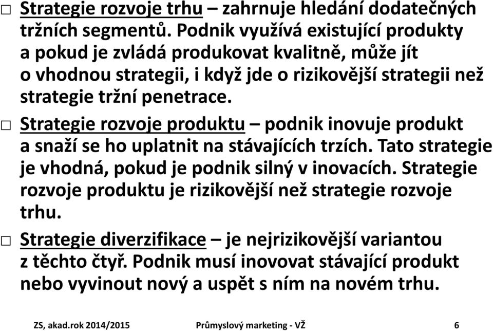 penetrace. Strategie rozvoje produktu podnik inovuje produkt a snaží se ho uplatnit na stávajících trzích. Tato strategie je vhodná, pokud je podnik silný v inovacích.