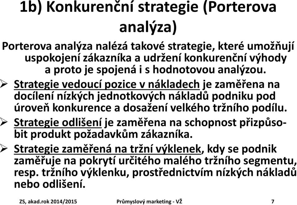 Strategie vedoucí pozice v nákladech je zaměřena na docílení nízkých jednotkových nákladů podniku pod úroveň konkurence a dosažení velkého tržního podílu.