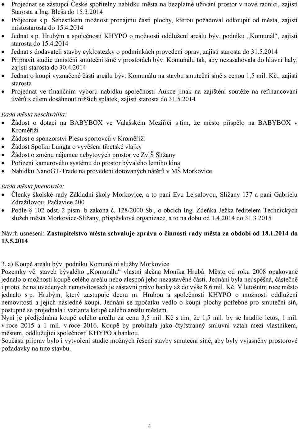 podniku Komunál, zajistí starosta do 15.4.2014 Jednat s dodavateli stavby cyklostezky o podmínkách provedení oprav, zajistí starosta do 31.5.2014 Připravit studie umístění smuteční síně v prostorách býv.