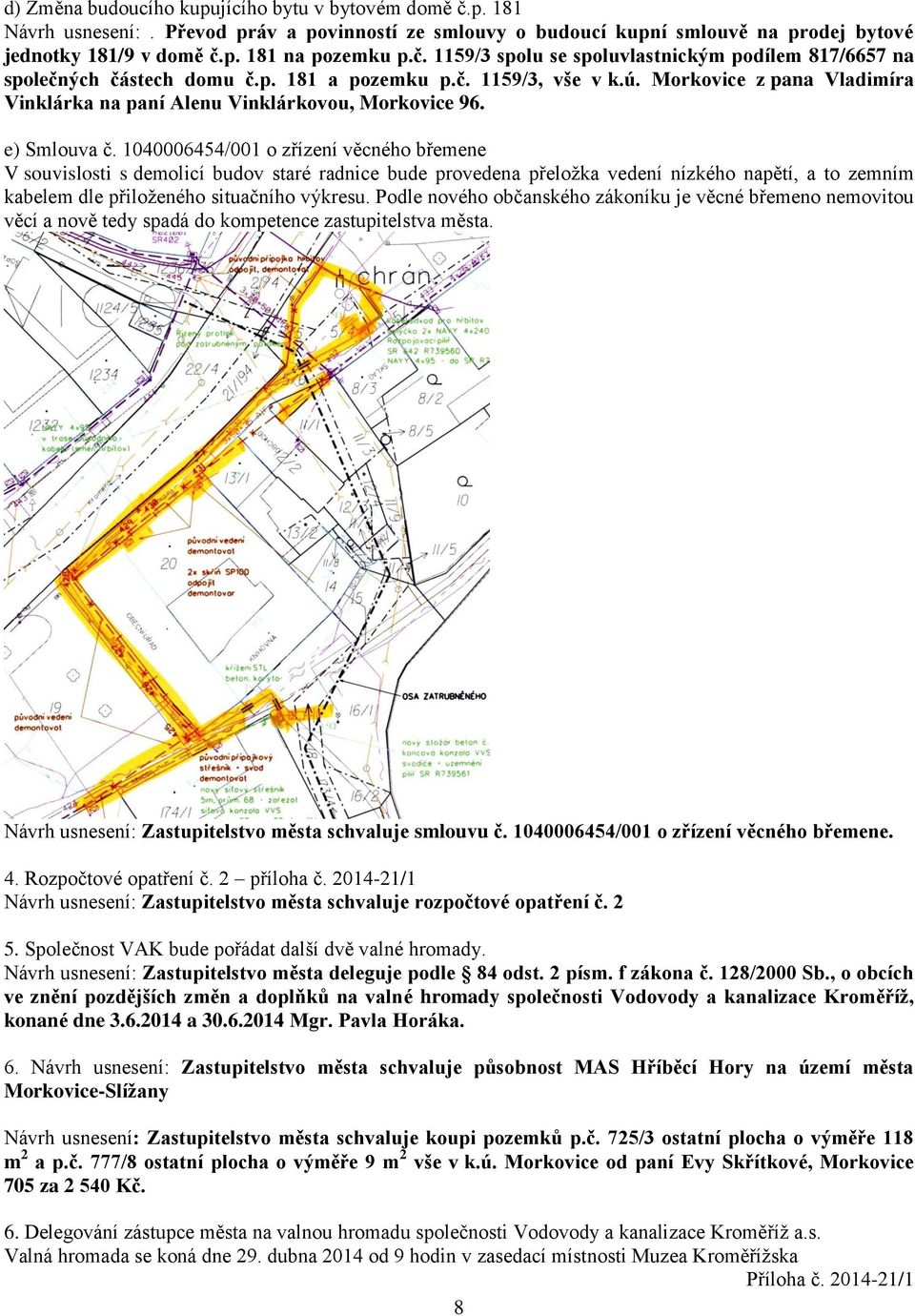 1040006454/001 o zřízení věcného břemene V souvislosti s demolicí budov staré radnice bude provedena přeložka vedení nízkého napětí, a to zemním kabelem dle přiloženého situačního výkresu.