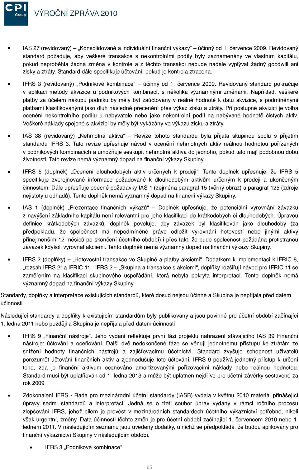 žádný goodwill ani zisky a ztráty. Standard dále specifikuje účtování, pokud je kontrola ztracena. IFRS 3 (revidovaný) Podnikové kombinace účinný od 1. července 2009.