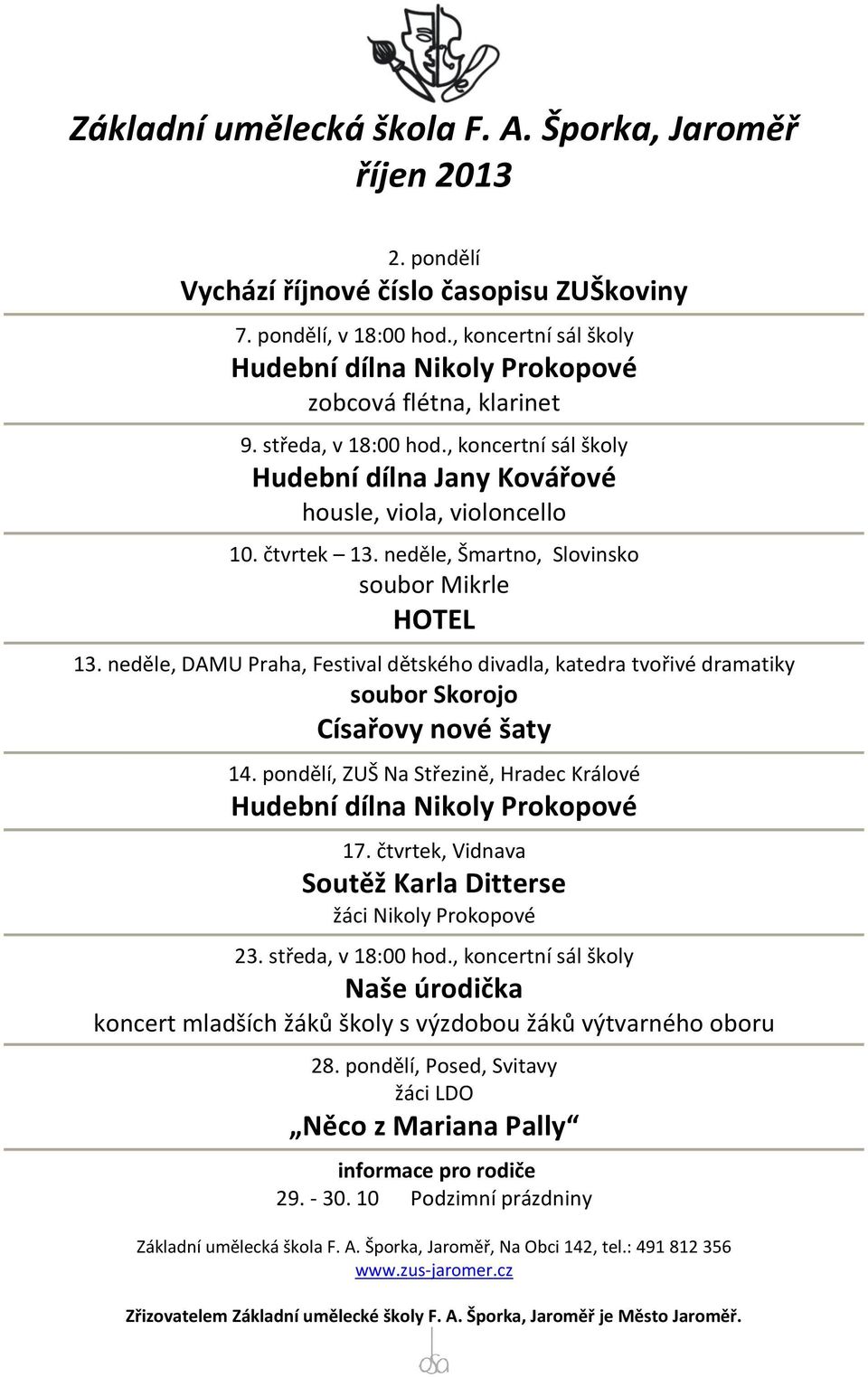 neděle, Šmartno, Slovinsko soubor Mikrle HOTEL 13. neděle, DAMU Praha, Festival dětského divadla, katedra tvořivé dramatiky soubor Skorojo Císařovy nové šaty 14.