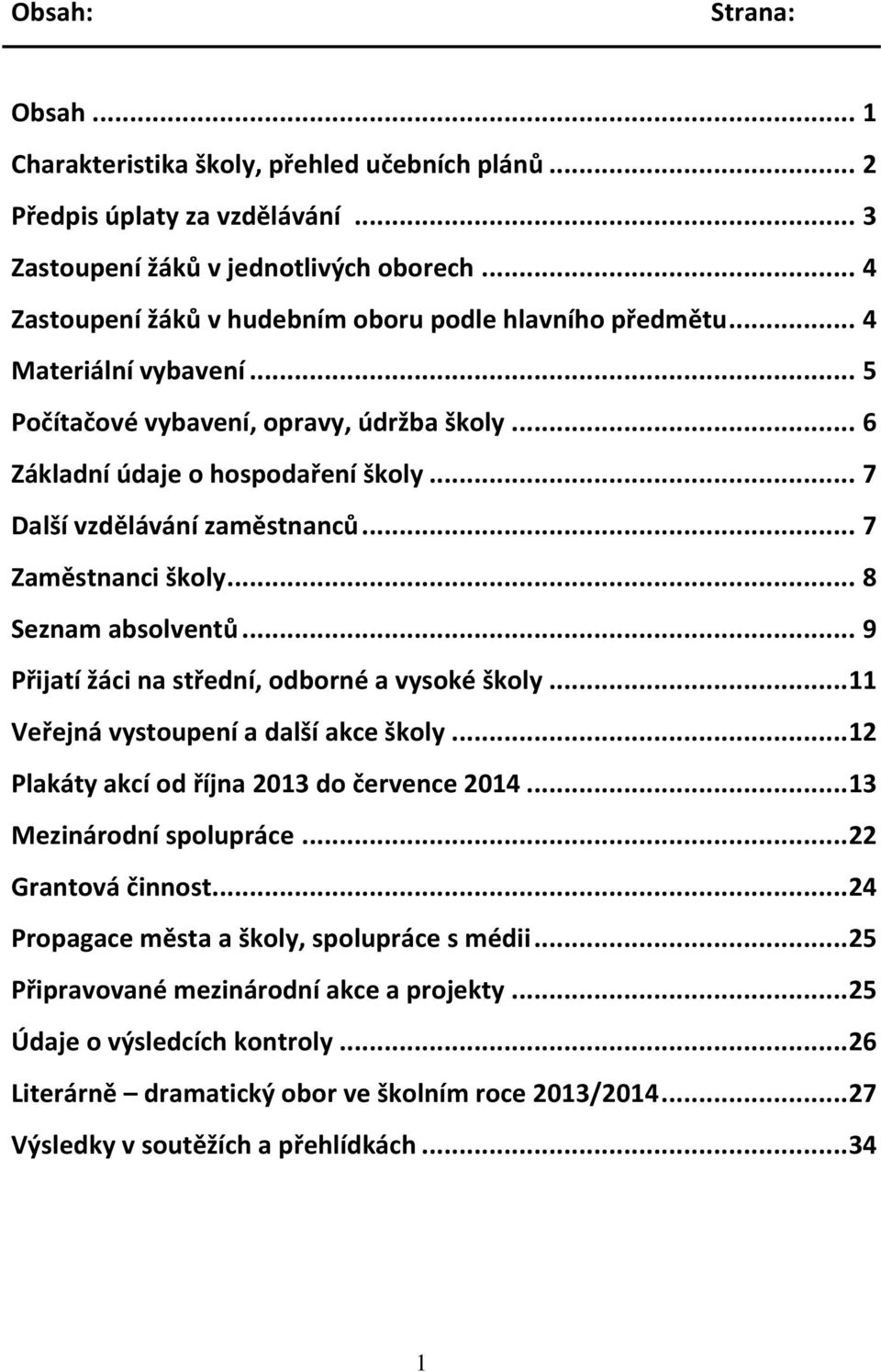 .. 7 Další vzdělávání zaměstnanců... 7 Zaměstnanci školy... 8 Seznam absolventů... 9 Přijatí žáci na střední, odborné a vysoké školy... 11 Veřejná vystoupení a další akce školy.