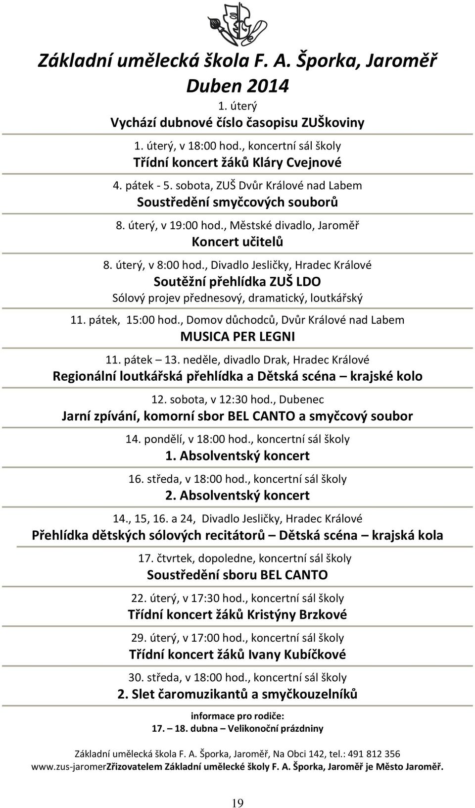 , Divadlo Jesličky, Hradec Králové Soutěžní přehlídka ZUŠ LDO Sólový projev přednesový, dramatický, loutkářský 11. pátek, 15:00 hod., Domov důchodců, Dvůr Králové nad Labem MUSICA PER LEGNI 11.