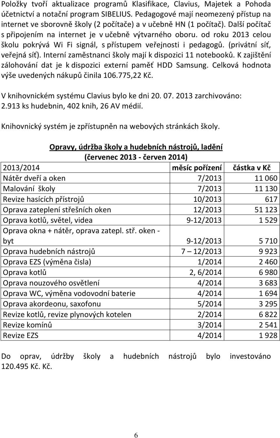 od roku 2013 celou školu pokrývá Wi Fi signál, s přístupem veřejnosti i pedagogů. (privátní síť, veřejná síť). Interní zaměstnanci školy mají k dispozici 11 notebooků.