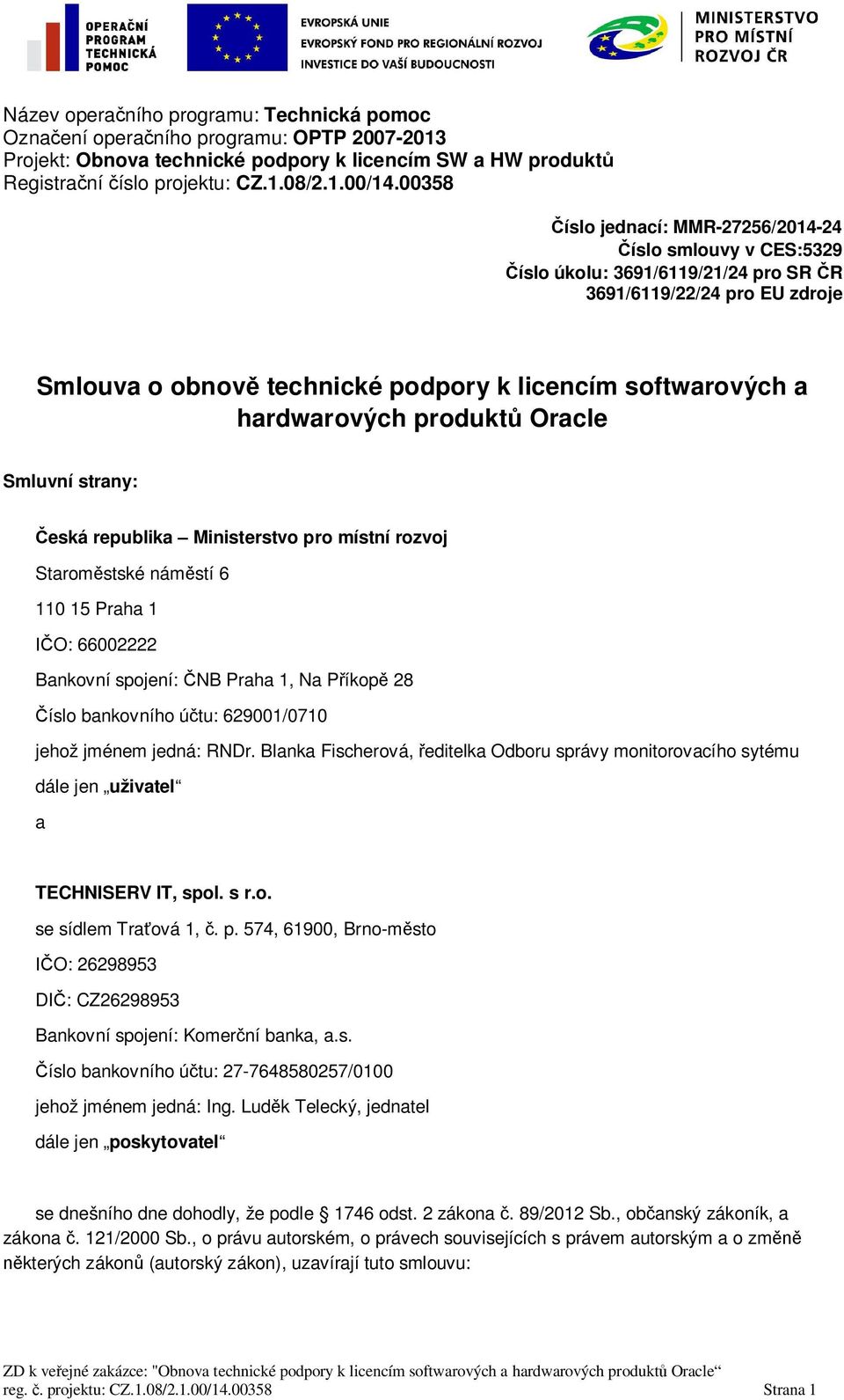 hardwarových produkt Oracle Smluvní strany: eská republika Ministerstvo pro místní rozvoj Staromstské námstí 6 110 15 Praha 1 O: 66002222 Bankovní spojení: NB Praha 1, Na Píkop 28 íslo bankovního