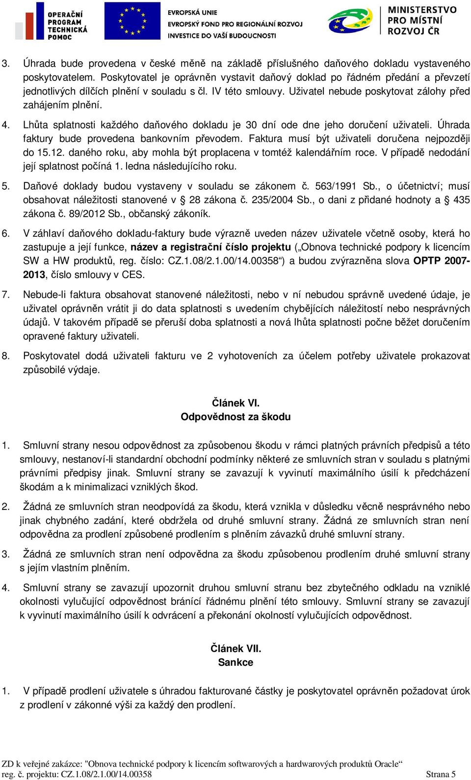 Lhta splatnosti každého daového dokladu je 30 dní ode dne jeho doruení uživateli. Úhrada faktury bude provedena bankovním pevodem. Faktura musí být uživateli doruena nejpozdji do 15.12.