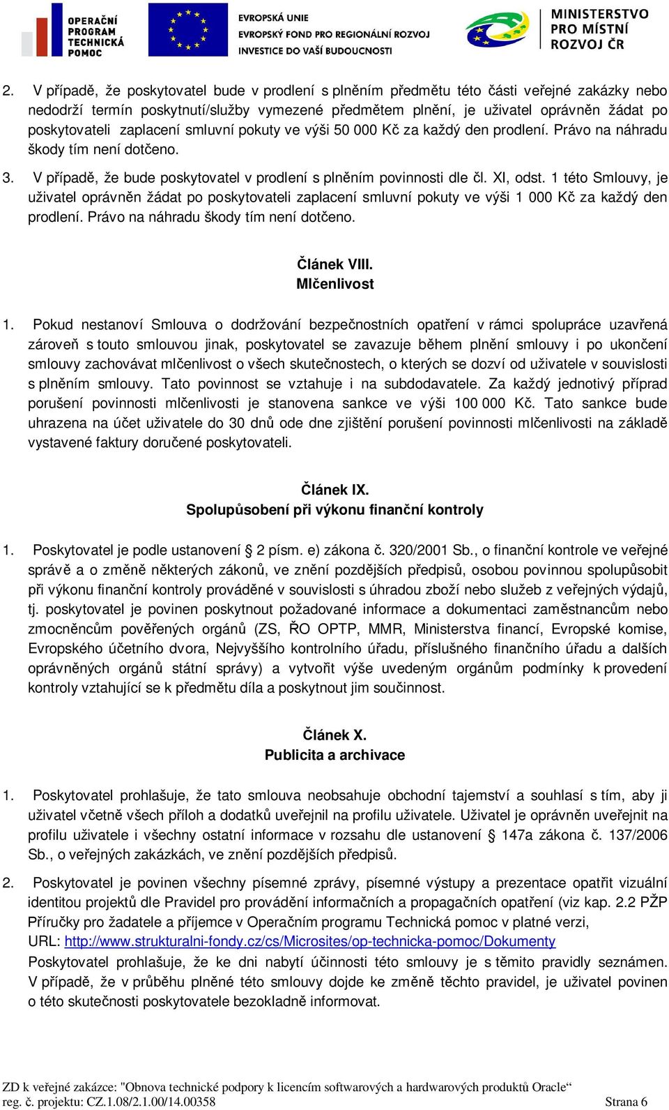 1 této Smlouvy, je uživatel oprávnn žádat po poskytovateli zaplacení smluvní pokuty ve výši 1 000 K za každý den prodlení. Právo na náhradu škody tím není doteno. lánek VIII. Mlenlivost 1.