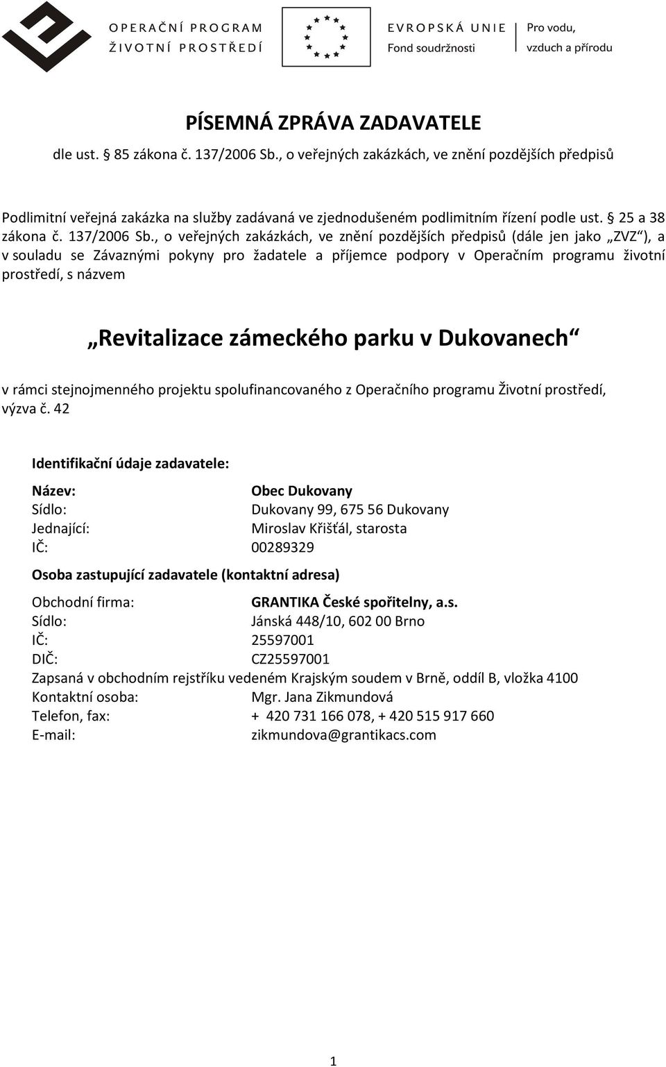 , o veřejných zakázkách, ve znění pozdějších předpisů (dále jen jako ZVZ ), a v souladu se Závaznými pokyny pro žadatele a příjemce podpory v Operačním programu životní prostředí, s názvem