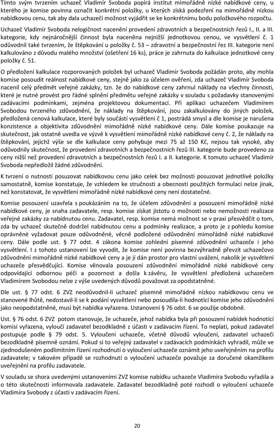 a III. kategorie, kdy nejnáročnější činnost byla naceněna nejnižší jednotkovou cenou, ve vysvětlení č. 1 odůvodnil také tvrzením, že štěpkování u položky č. 53 zdravotní a bezpečnostní řez III.