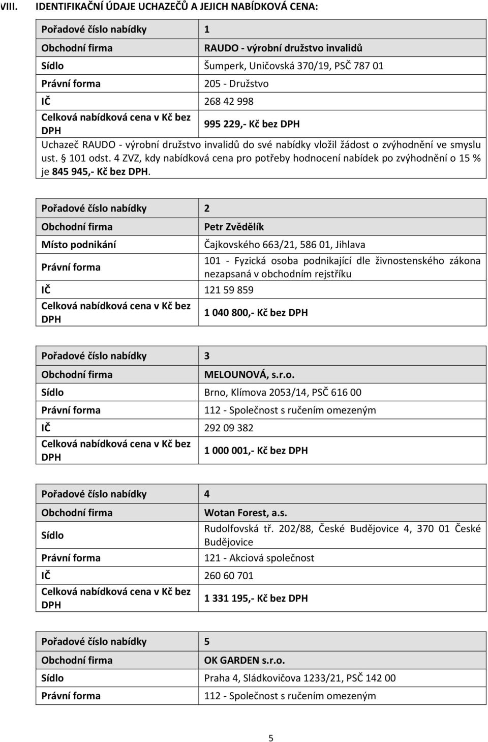 4 ZVZ, kdy nabídková cena pro potřeby hodnocení nabídek po zvýhodnění o 15 % je 845945,- Kč bez DPH.