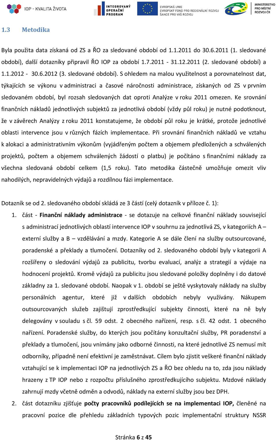 S ohledem na malou využitelnost a porovnatelnost dat, týkajících se výkonu v administraci a časové náročnosti administrace, získaných od ZS v prvním sledovaném období, byl rozsah sledovaných dat