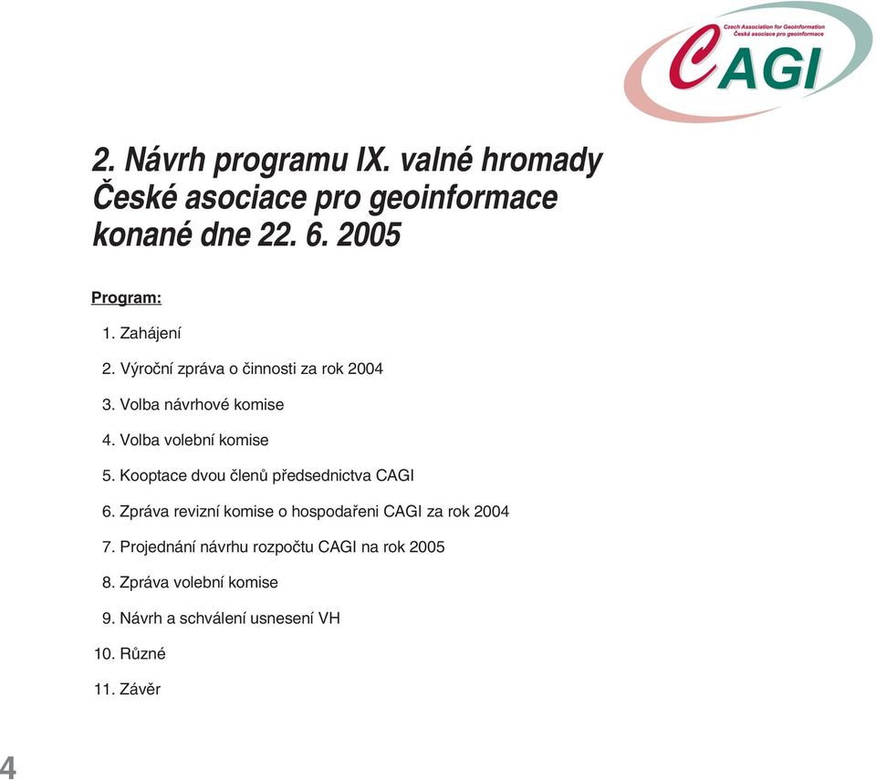 Kooptace dvou ãlenû pfiedsednictva CAGI 6. Zpráva revizní komise o hospodafieni CAGI za rok 2004 7.