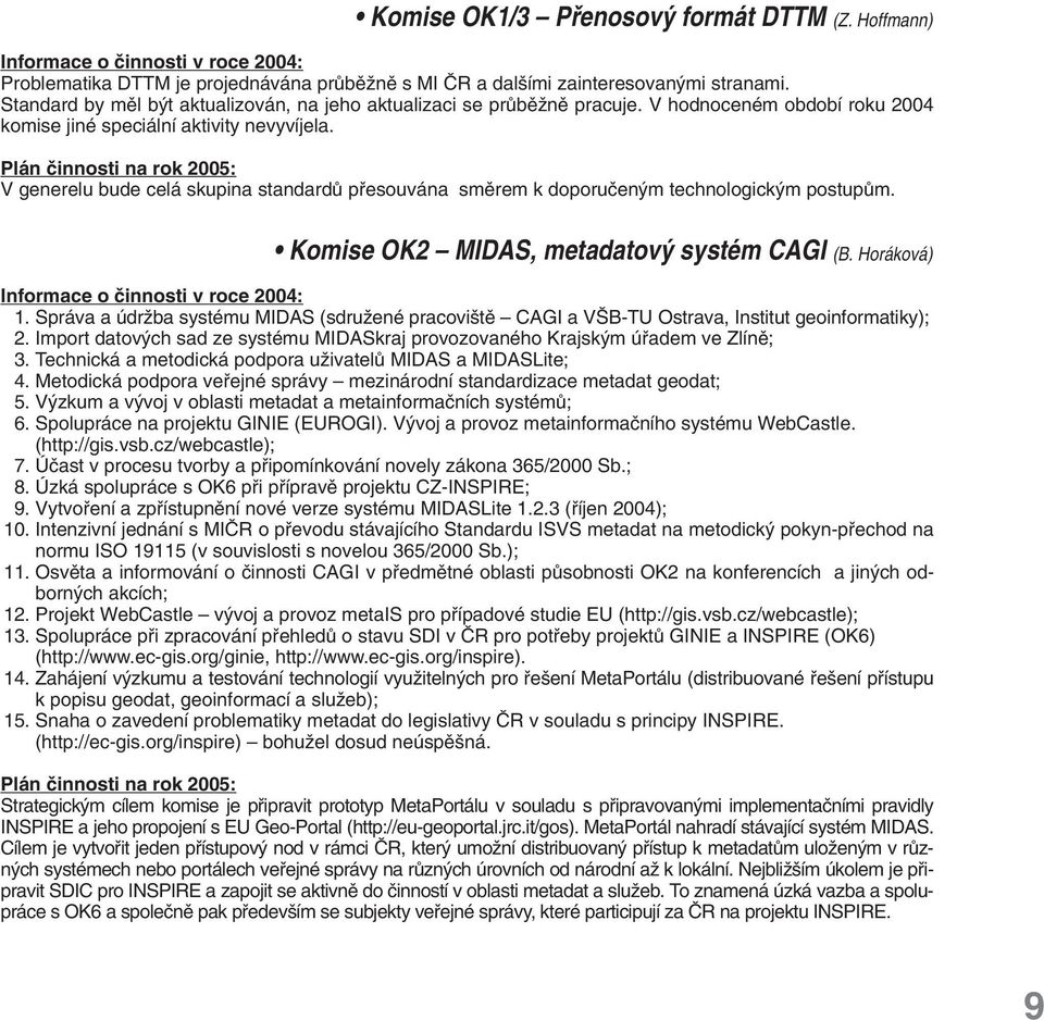 Plán ãinnosti na rok 2005: V generelu bude celá skupina standardû pfiesouvána smûrem k doporuãen m technologick m postupûm. Komise OK2 MIDAS, metadatov systém CAGI (B.