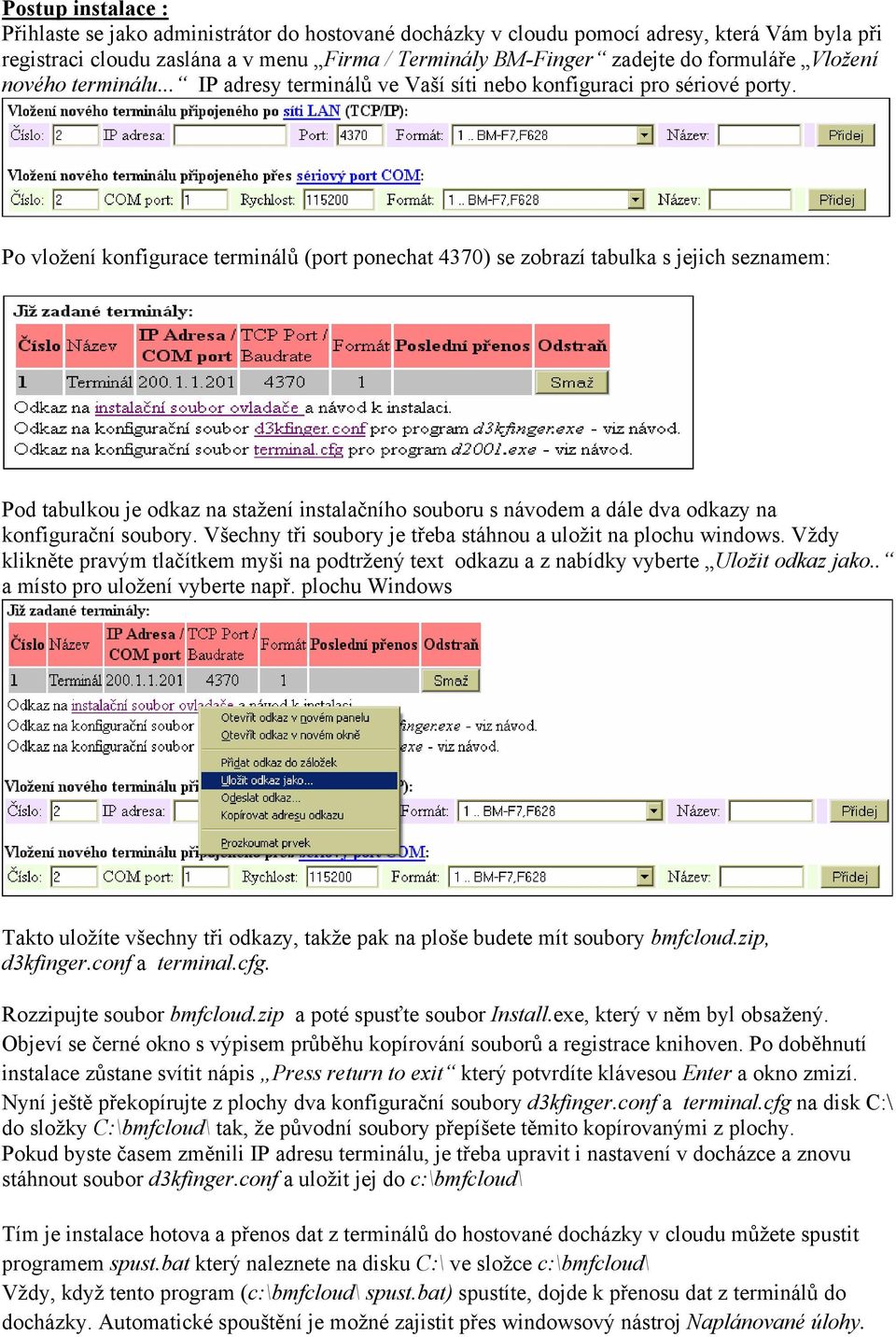 Po vložení konfigurace terminálů (port ponechat 4370) se zobrazí tabulka s jejich seznamem: Pod tabulkou je odkaz na stažení instalačního souboru s návodem a dále dva odkazy na konfigurační soubory.