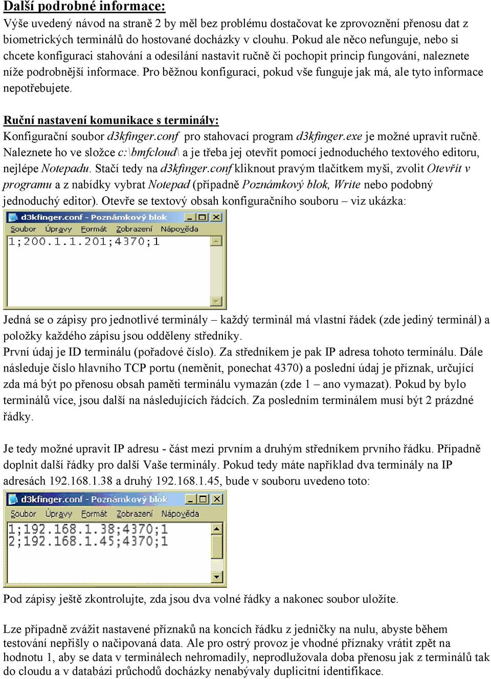 Pro běžnou konfiguraci, pokud vše funguje jak má, ale tyto informace nepotřebujete. Ruční nastavení komunikace s terminály: Konfigurační soubor d3kfinger.conf pro stahovací program d3kfinger.