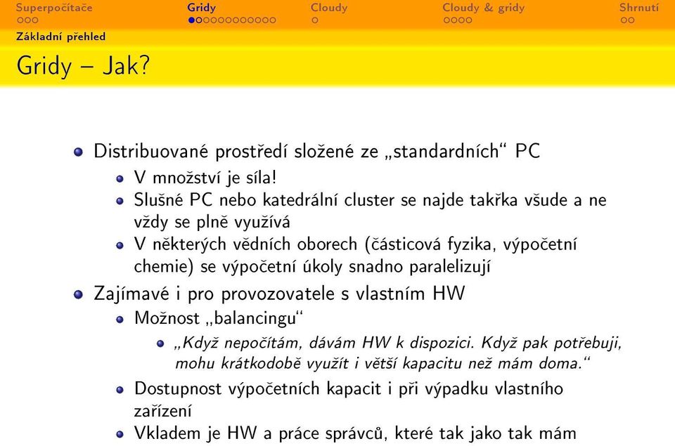 chemie) se výpo etní úkoly snadno paralelizují Zajímavé i pro provozovatele s vlastním HW Moºnost balancingu Kdyº nepo ítám, dávám HW k