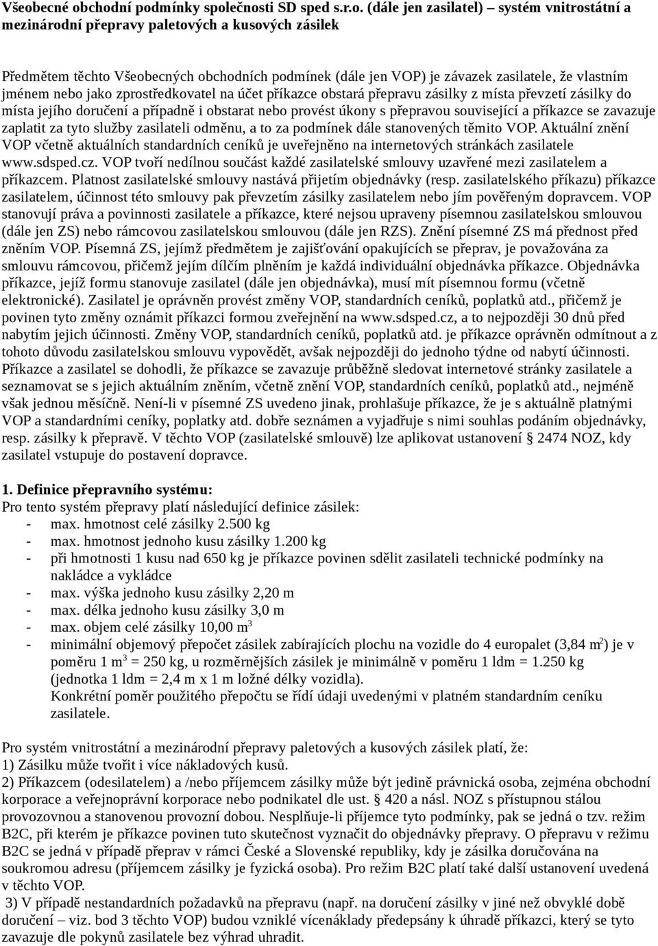 nebo provést úkony s přepravou související a příkazce se zavazuje zaplatit za tyto služby zasilateli odměnu, a to za podmínek dále stanovených těmito VOP.