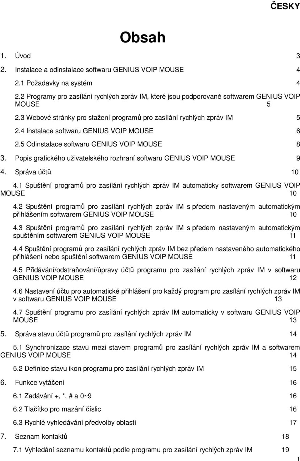 Popis grafického uživatelského rozhraní softwaru GENIUS VOIP MOUSE 9 4. Správa účtů 10 4.1 Spuštění programů pro zasílání rychlých zpráv IM automaticky softwarem GENIUS VOIP MOUSE 10 4.