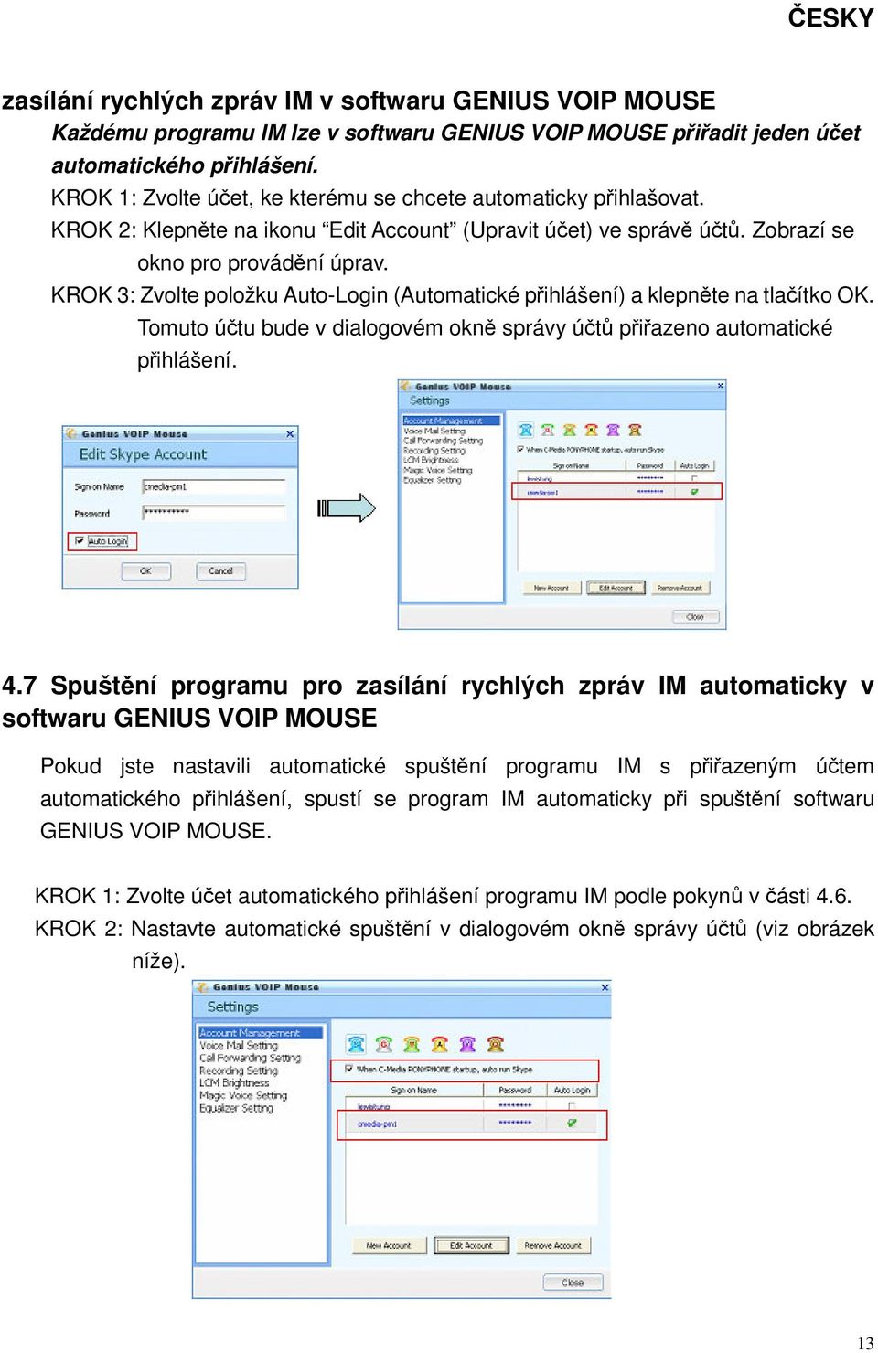 KROK 3: Zvolte položku Auto-Login (Automatické přihlášení) a klepněte na tlačítko OK. Tomuto účtu bude v dialogovém okně správy účtů přiřazeno automatické přihlášení. 4.