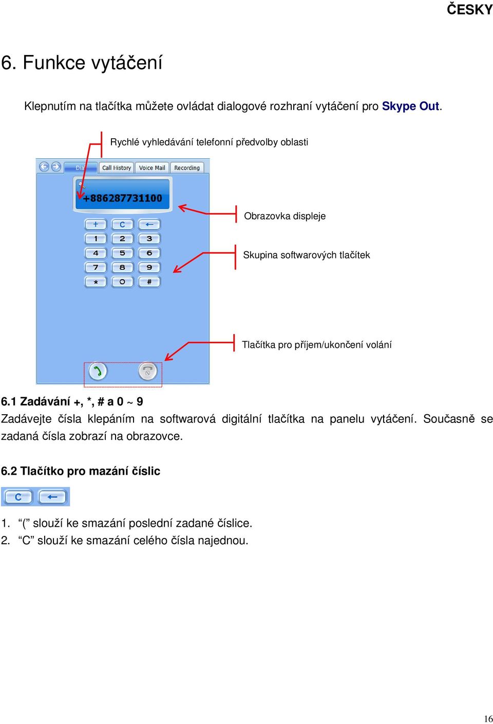 volání 6.1 Zadávání +, *, # a 0 ~ 9 Zadávejte čísla klepáním na softwarová digitální tlačítka na panelu vytáčení.