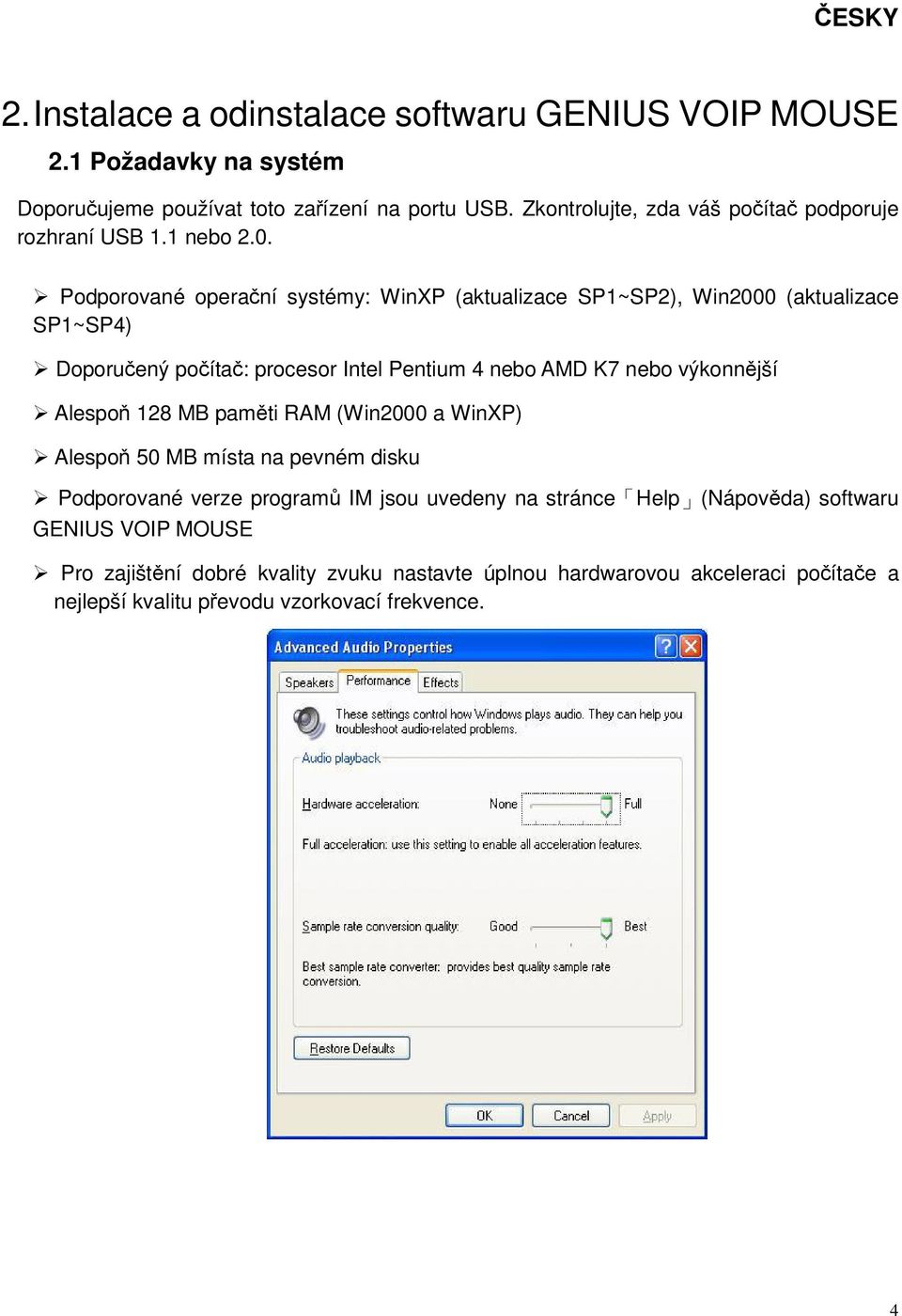Podporované operační systémy: WinXP (aktualizace SP1~SP2), Win2000 (aktualizace SP1~SP4) Doporučený počítač: procesor Intel Pentium 4 nebo AMD K7 nebo výkonnější