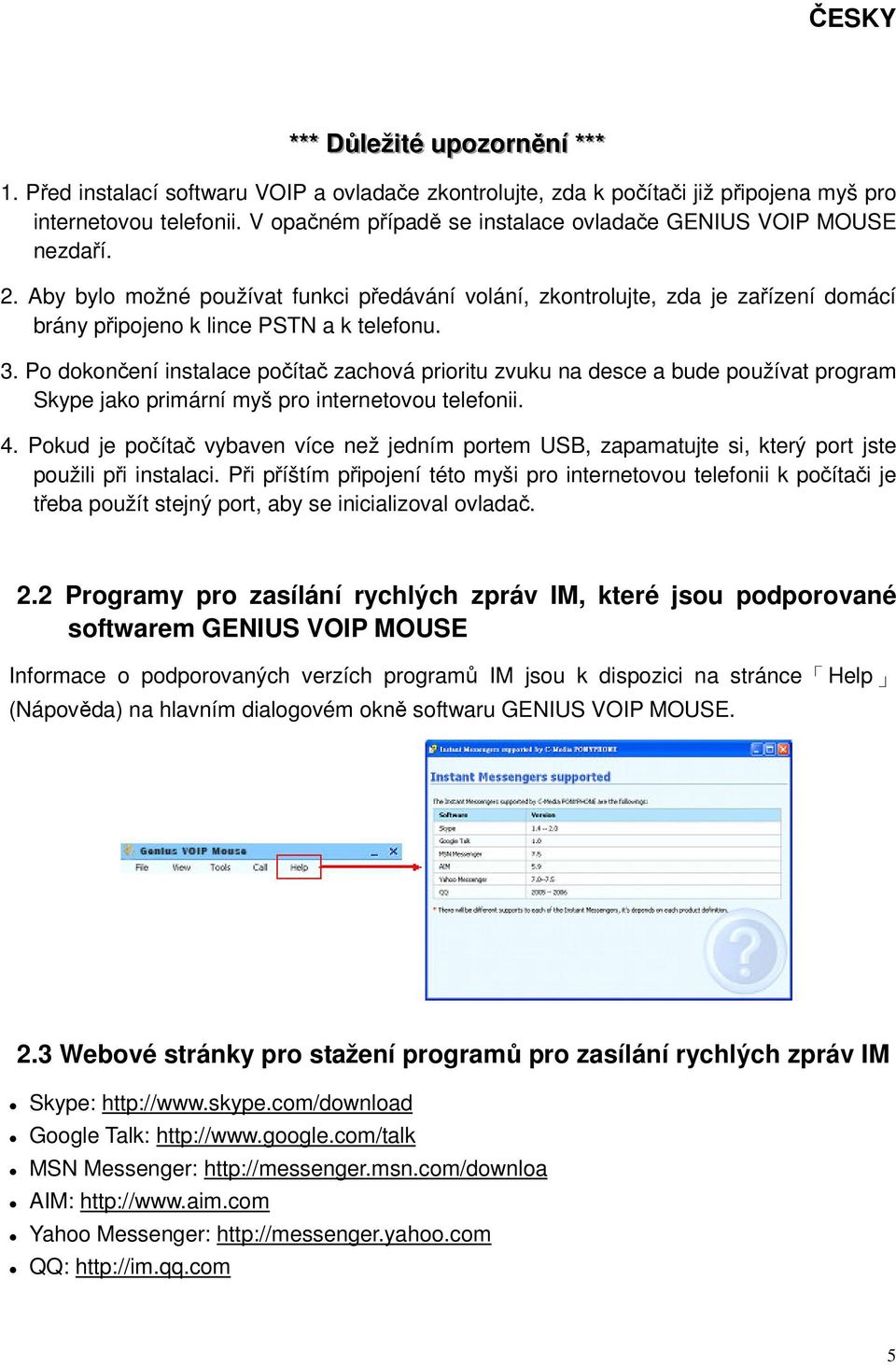 3. Po dokončení instalace počítač zachová prioritu zvuku na desce a bude používat program Skype jako primární myš pro internetovou telefonii. 4.