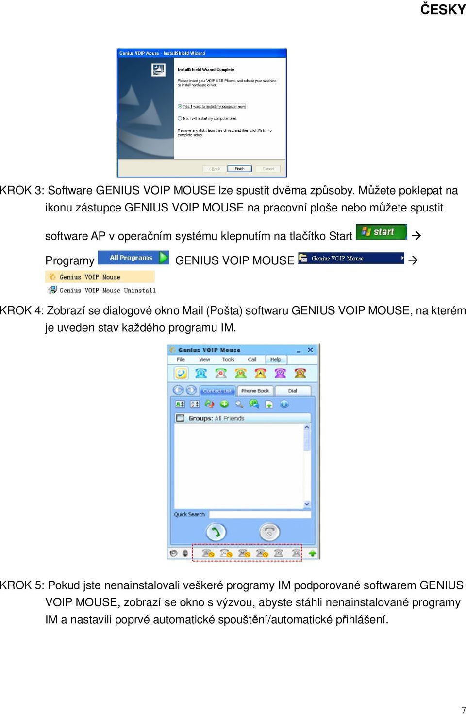 Start Programy GENIUS VOIP MOUSE KROK 4: Zobrazí se dialogové okno Mail (Pošta) softwaru GENIUS VOIP MOUSE, na kterém je uveden stav každého