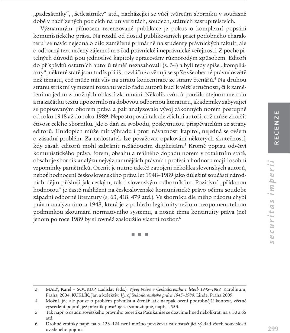 Na rozdíl od dosud publikovaných prací podobného charakteru 3 se navíc nejedná o dílo zaměřené primárně na studenty právnických fakult, ale o odborný text určený zájemcům z řad právnické i