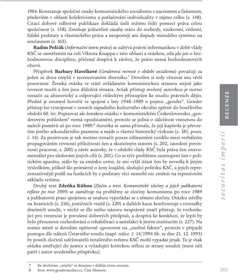 Zmiňuje jednotlivé zásahy státu do svobody, soukromí, vědomí, lidské podstaty a vlastnického práva a neopomíjí ani dopady minulého systému na současnost (s. 165).