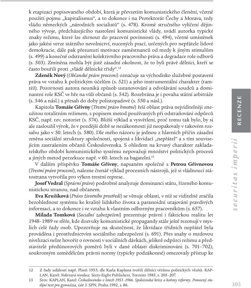 494), včetně umístěnek jako jakési verze státního nevolnictví, nucených prací, určených pro nepřátele lidové demokracie, dále pak přesunutí motivace zaměstnanců od mzdy k jiným stimulům (s.