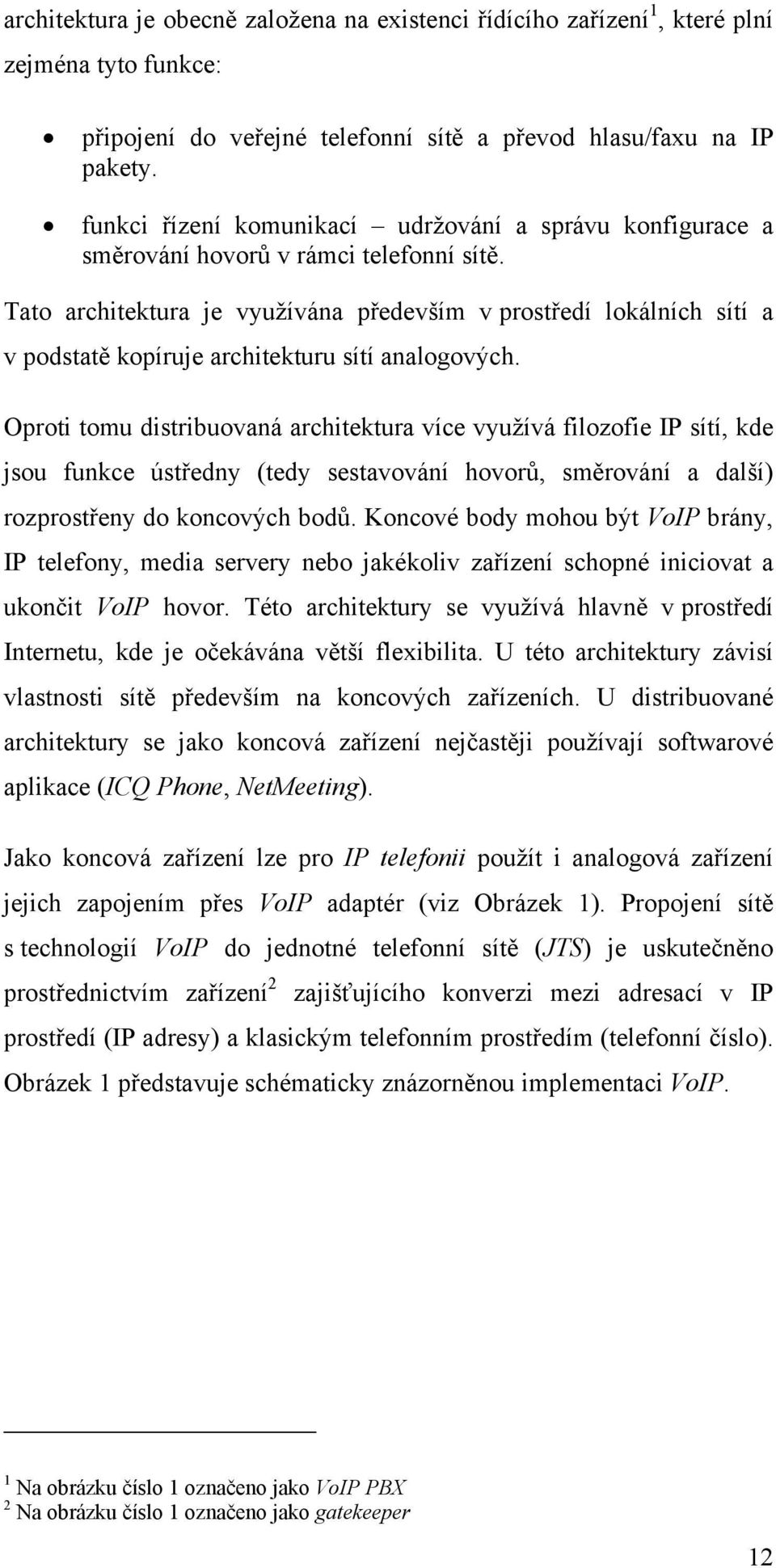 Tato architektura je využívána především v prostředí lokálních sítí a v podstatě kopíruje architekturu sítí analogových.