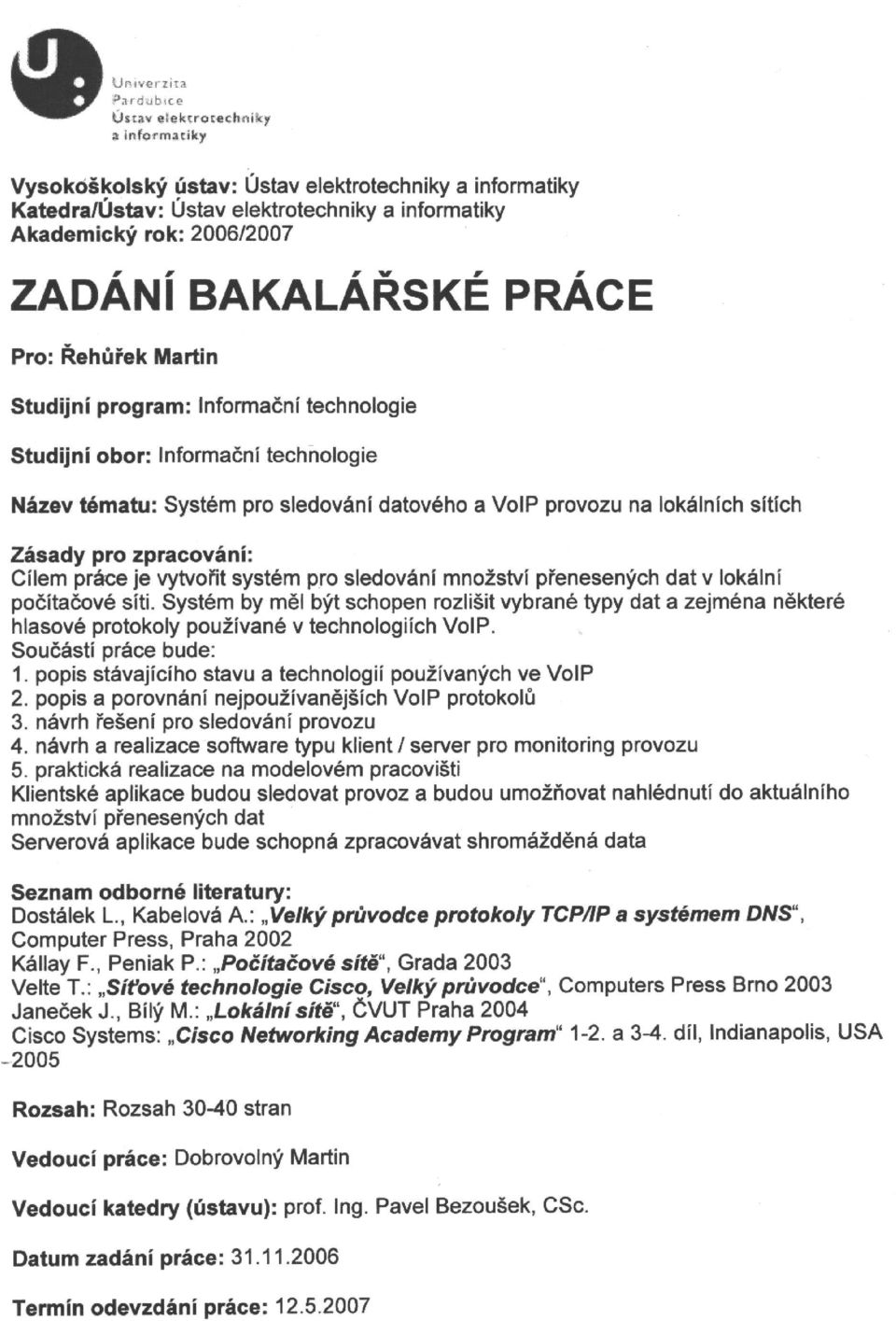 popis a porovnání nejpoužívanějších VoIP protokolů 3. návrh řešení pro sledování provozu 4.