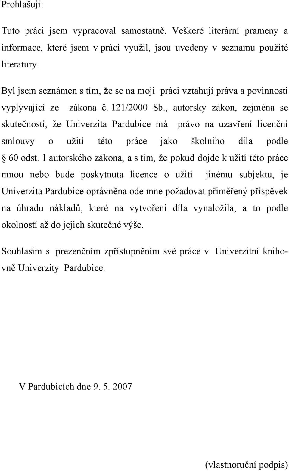 , autorský zákon, zejména se skutečností, že Univerzita Pardubice má právo na uzavření licenční smlouvy o užití této práce jako školního díla podle 60 odst.