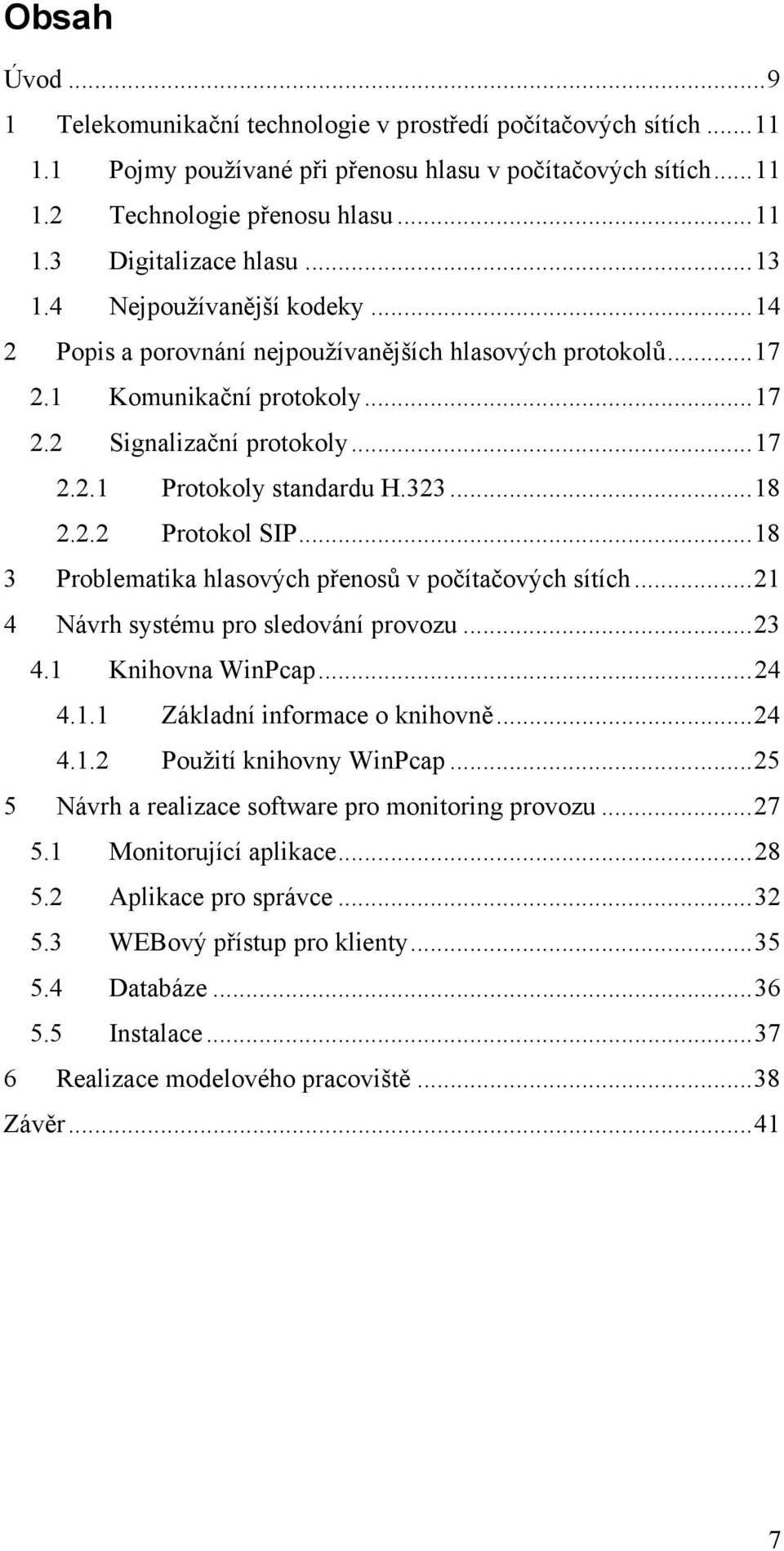 2.2 Protokol SIP...18 3 Problematika hlasových přenosů v počítačových sítích...21 4 Návrh systému pro sledování provozu...23 4.1 Knihovna WinPcap...24 4.1.1 Základní informace o knihovně...24 4.1.2 Použití knihovny WinPcap.