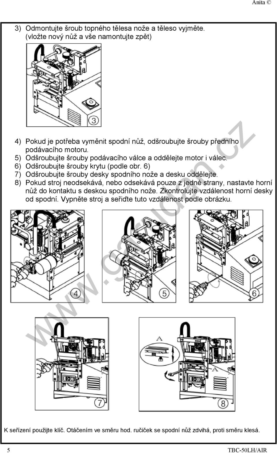 5) Odšroubujte šrouby podávacího válce a oddělejte motor i válec. 6) Odšroubujte šrouby krytu (podle obr. 6) 7) Odšroubujte šrouby desky spodního nože a desku oddělejte.