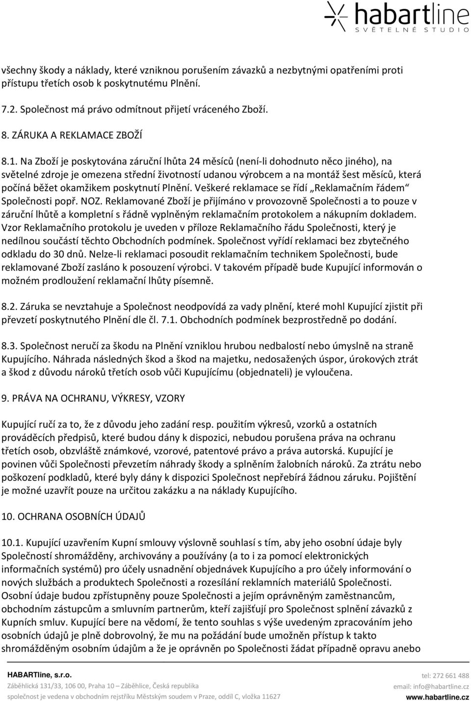 Na Zboží je poskytována záruční lhůta 24 měsíců (není-li dohodnuto něco jiného), na světelné zdroje je omezena střední životností udanou výrobcem a na montáž šest měsíců, která počíná běžet okamžikem