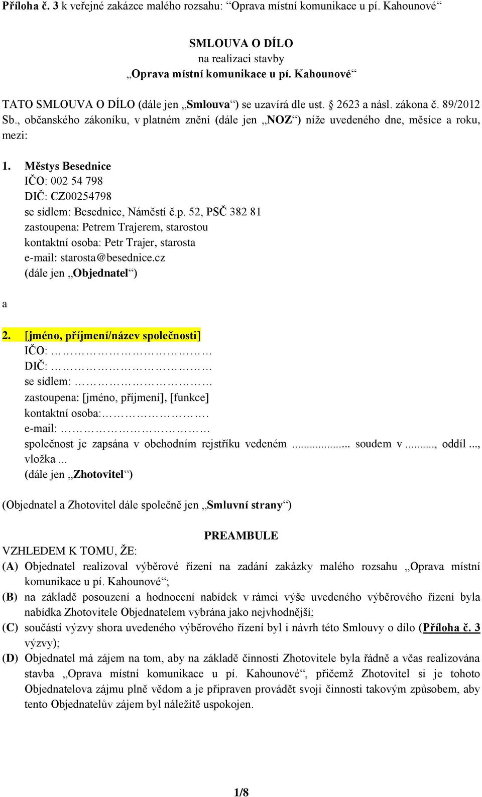 cz (dále jen Objednatel ) a 2. jméno, příjmení/název společnosti IČO: DIČ: se sídlem: zastoupena: jméno, příjmení, funkce kontaktní osoba:. e-mail: společnost je zapsána v obchodním rejstříku vedeném.