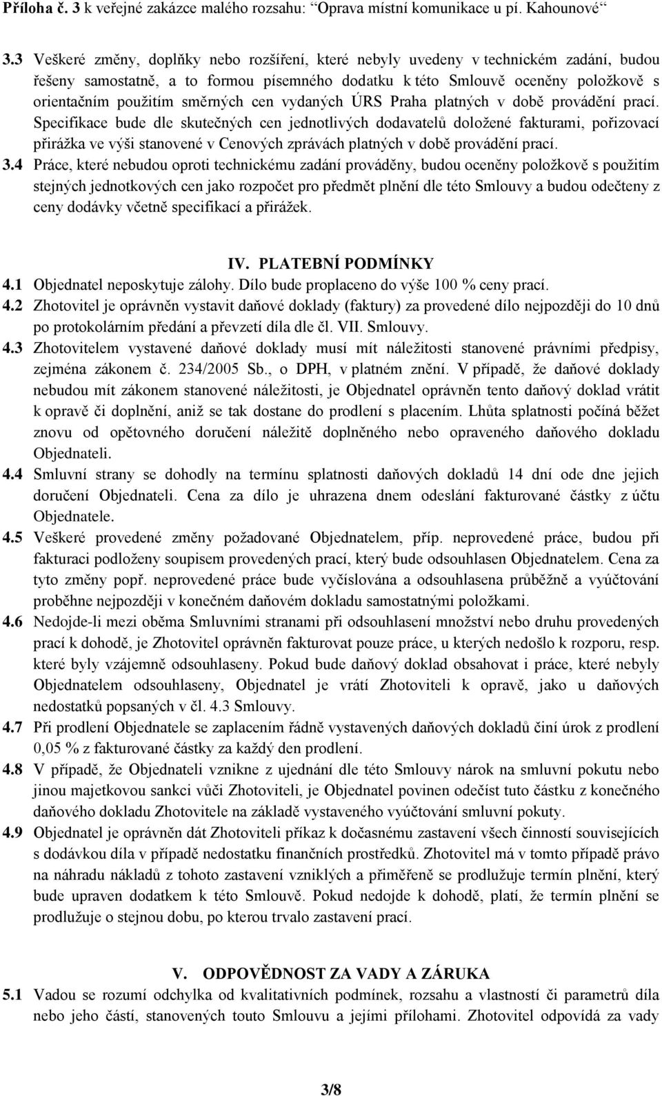 Specifikace bude dle skutečných cen jednotlivých dodavatelů doložené fakturami, pořizovací přirážka ve výši stanovené v Cenových zprávách platných v době provádění prací. 3.