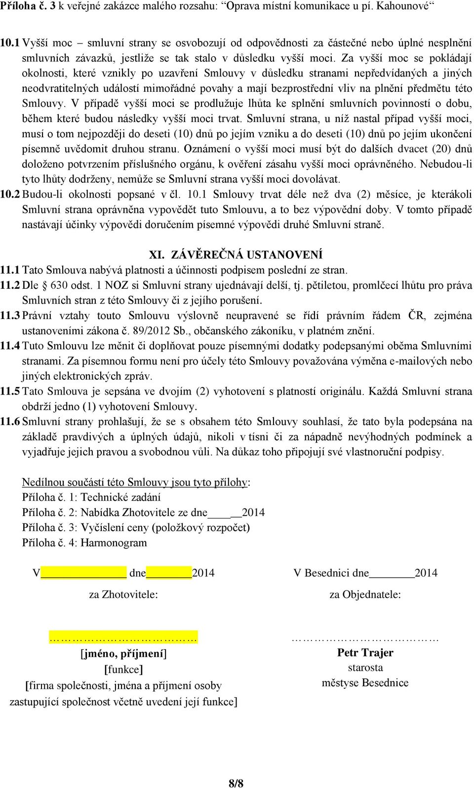 předmětu této Smlouvy. V případě vyšší moci se prodlužuje lhůta ke splnění smluvních povinností o dobu, během které budou následky vyšší moci trvat.