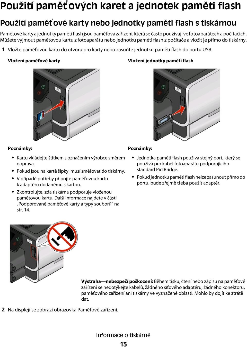 1 Vložte paměťovou kartu do otvoru pro karty nebo zasuňte jednotku paměti flash do portu USB.