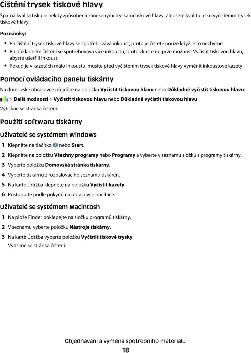 Při důkladném čištění se spotřebovává více inkoustu, proto zkuste nejprve možnost Vyčistit tiskovou hlavu, abyste ušetřili inkoust.