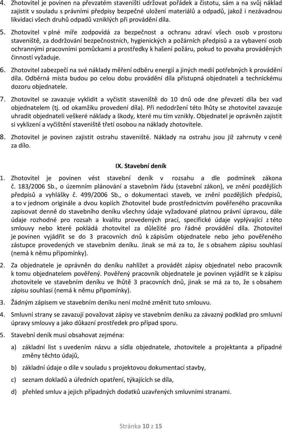 Zhotovitel v plné míře zodpovídá za bezpečnost a ochranu zdraví všech osob v prostoru staveniště, za dodržování bezpečnostních, hygienických a požárních předpisů a za vybavení osob ochrannými