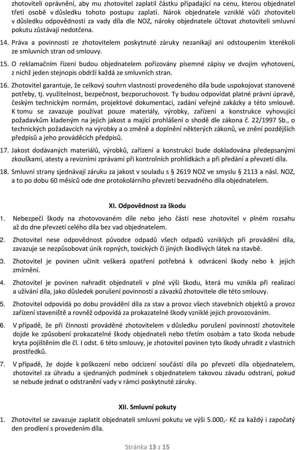 Práva a povinnosti ze zhotovitelem poskytnuté záruky nezanikají ani odstoupením kterékoli ze smluvních stran od smlouvy. 15.