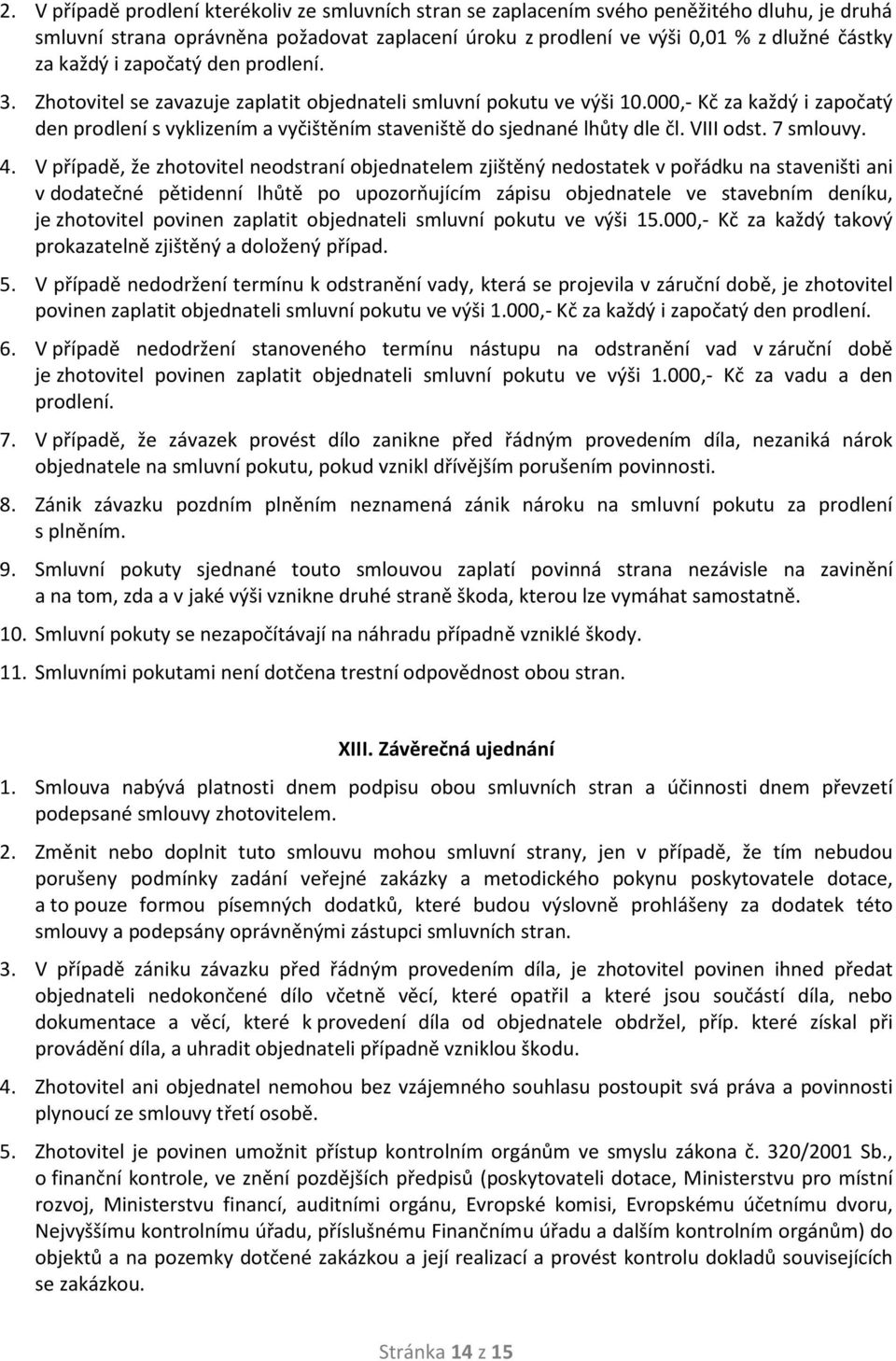 000,- Kč za každý i započatý den prodlení s vyklizením a vyčištěním staveniště do sjednané lhůty dle čl. VIII odst. 7 smlouvy. 4.