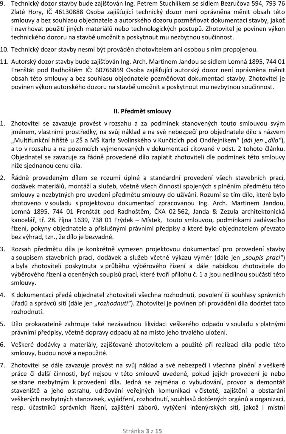 pozměňovat dokumentaci stavby, jakož i navrhovat použití jiných materiálů nebo technologických postupů.