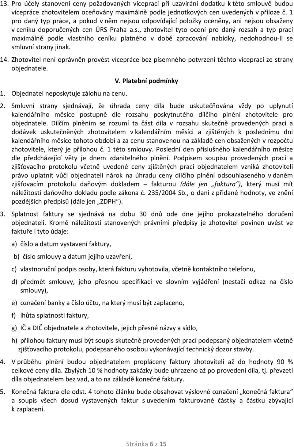 14. Zhotovitel není oprávněn provést vícepráce bez písemného potvrzení těchto víceprací ze strany objednatele. 1. Objednatel neposkytuje zálohu na cenu. V. Platební podmínky 2.