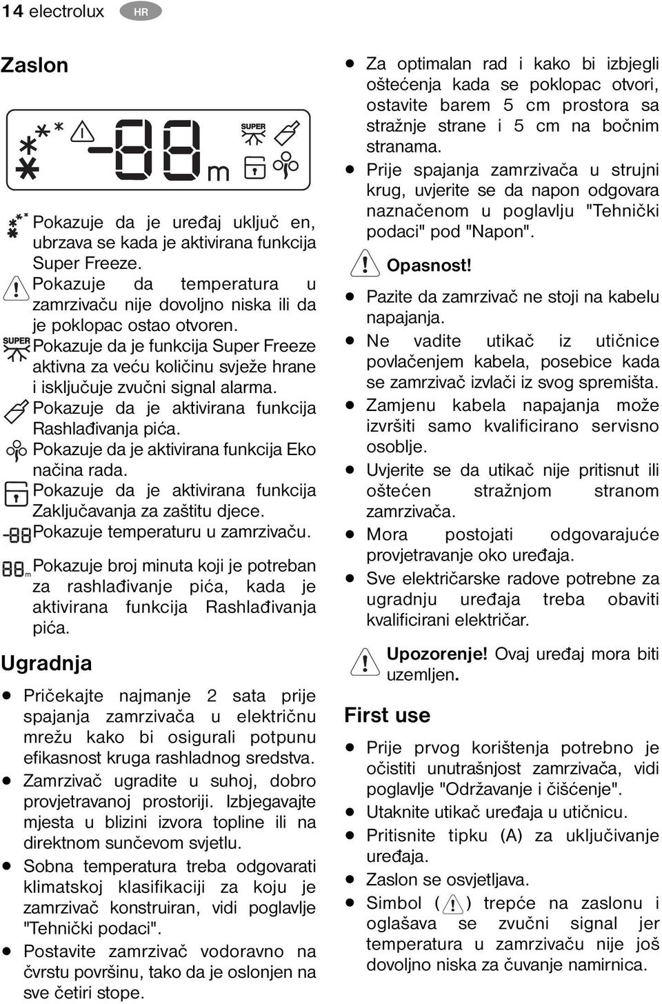 Pokazuje da je aktivirana funkcija Eko načina rada. Pokazuje da je aktivirana funkcija Zaključavanja za zaštitu djece. Pokazuje temperaturu u zamrzivaču.