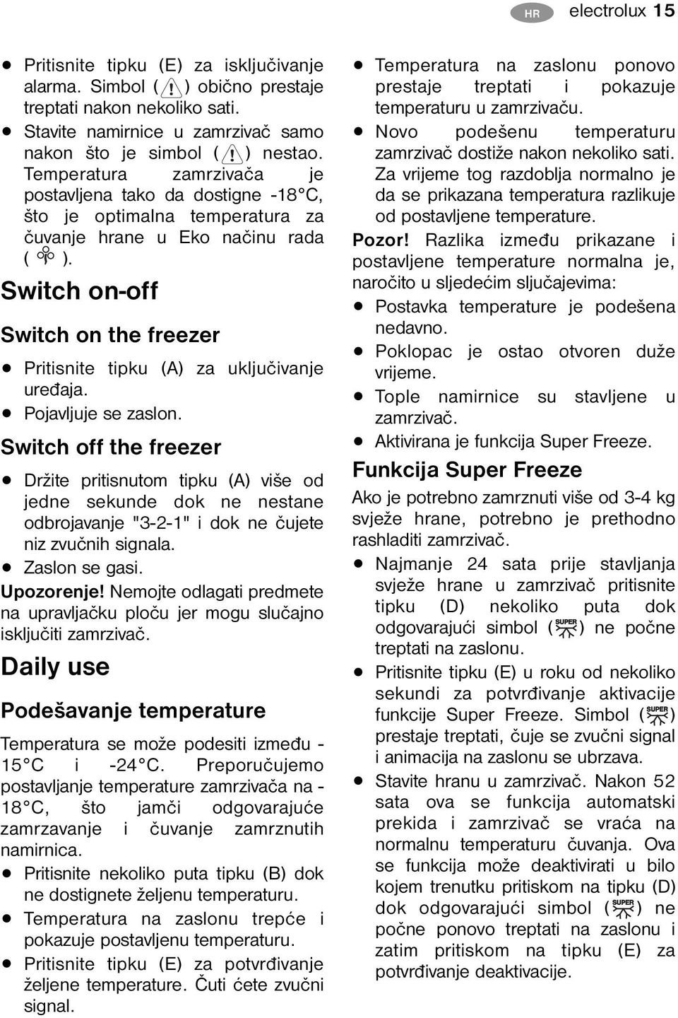 Switch on-off Switch on the freezer Pritisnite tipku (A) za uključivanje uređaja. Pojavljuje se zaslon.