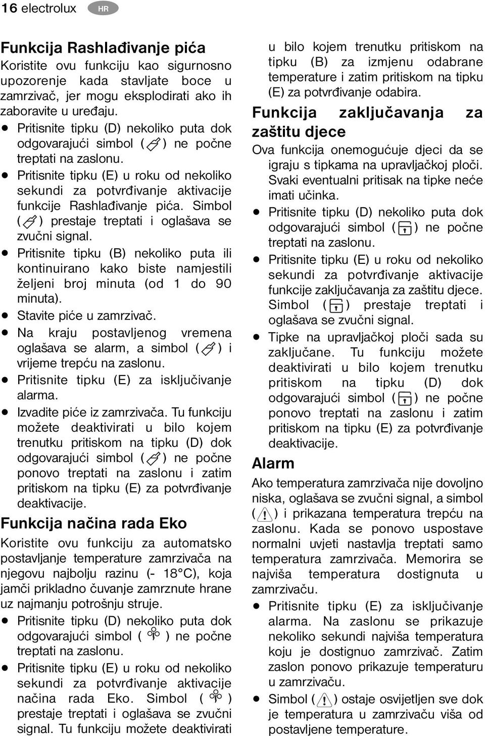 Simbol ( ) prestaje treptati i oglašava se zvučni signal. Pritisnite tipku (B) nekoliko puta ili kontinuirano kako biste namjestili željeni broj minuta (od 1 do 90 minuta). Stavite piće u zamrzivač.